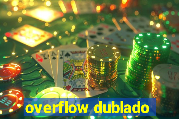 overflow dublado